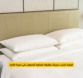 كيفية ترتيب سريرك بطريقة فندقية للحصول على تجربة فاخرة؟